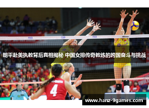 朗平赴美执教背后真相揭秘 中国女排传奇教练的跨国奋斗与挑战