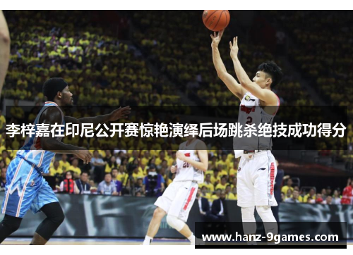 李梓嘉在印尼公开赛惊艳演绎后场跳杀绝技成功得分