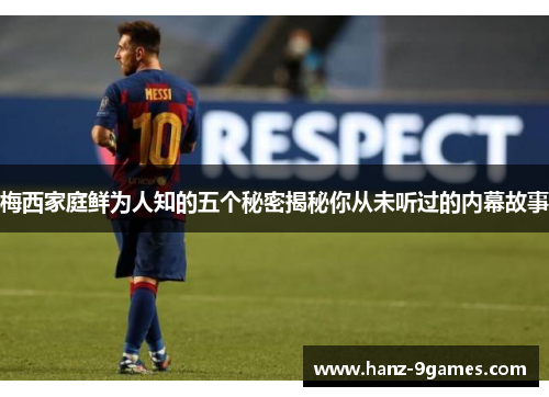 梅西家庭鲜为人知的五个秘密揭秘你从未听过的内幕故事 梅西家庭鲜为人知的五个秘密揭秘你从未听过的内幕故事