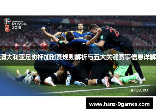 澳大利亚足协杯加时赛规则解析与五大关键赛事信息详解