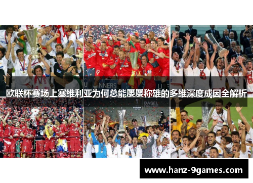 欧联杯赛场上塞维利亚为何总能屡屡称雄的多维深度成因全解析 欧联杯赛场上塞维利亚为何总能屡屡称雄的多维深度成因全解析