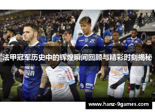 法甲冠军历史中的辉煌瞬间回顾与精彩时刻揭秘 法甲冠军历史中的辉煌瞬间回顾与精彩时刻揭秘