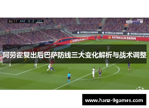 阿劳霍复出后巴萨防线三大变化解析与战术调整