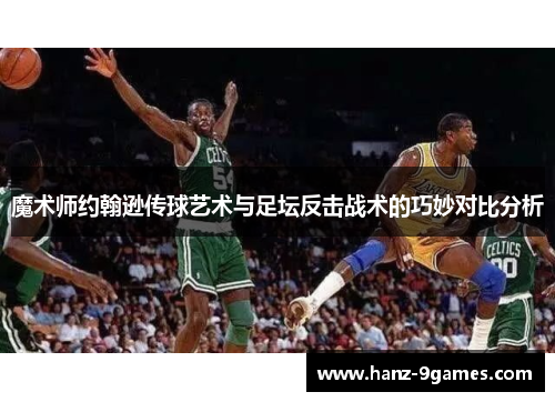 魔术师约翰逊传球艺术与足坛反击战术的巧妙对比分析 魔术师约翰逊传球艺术与足坛反击战术的巧妙对比分析